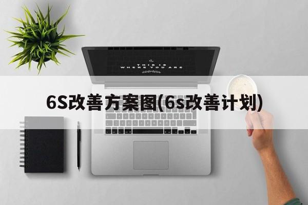 6S改善方案图(6s改善计划)